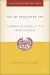 Comic Provocations: Exposing the Corpus of Old French Fabliaux (Arthurian and Courtly Cultures) Comic Provocations: Exposing the Corpus of Old French Fabliaux (Arthurian and Courtly Cultures)