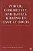 Power, Community, and Racial Killing in East St. Louis