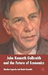 John Kenneth Galbraith and the Future of Economics John Kenneth Galbraith and the Future of Economics
