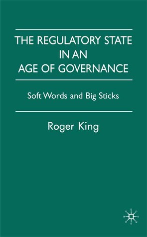 The Regulatory State in an Age of Governance: Soft Words and Big Sticks (Hardcover)