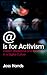 @ is for Activism: Dissent, Resistance and Rebellion in a Digital Culture
