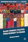 Black Feminist Politics from Kennedy to Clinton (Contemporary Black History)