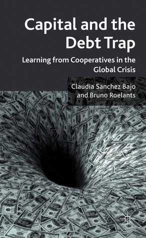 Capital and the Debt Trap: Learning from cooperatives in the global crisis (Hardcover)