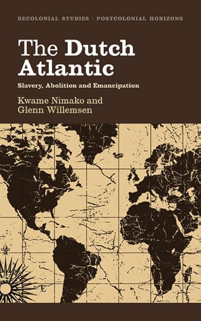 The Dutch Atlantic: Slavery, Abolition and Emancipation (Decolonial Studies, Postcolonial Horizons)