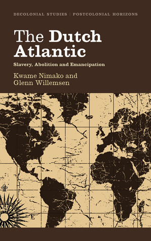 The Dutch Atlantic: Slavery, Abolition and Emancipation (Decolonial Studies, Postcolonial Horizons)