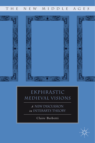 Ekphrastic Medieval Visions: A New Discussion in Interarts Theory (The New Middle Ages)