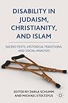 Disability in Judaism, Christianity, and Islam: Sacred Texts, Historical Traditions, and Social Analysis