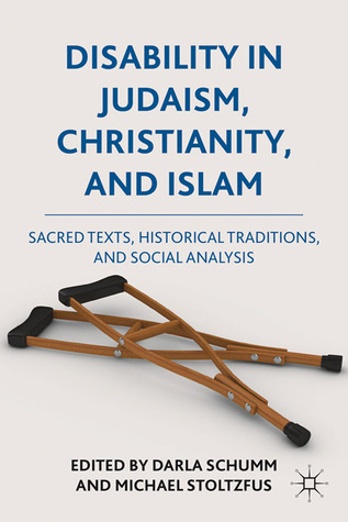 Disability in Judaism, Christianity, and Islam: Sacred Texts, Historical Traditions, and Social Analysis (Hardcover)