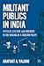 Militant Publics in India: Physical Culture and Violence in the Making of a Modern Polity