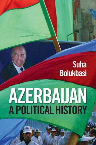 Azerbaijan: A Political History (International Library of the Caucasus, 1)