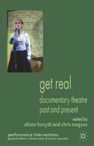Get Real: Documentary Theatre Past and Present (Performance Interventions)