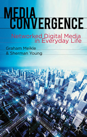Media Convergence: Networked Digital Media in Everyday Life (Hardcover)