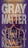 Gray Matter by Shirley Kennett Gray Matter by Shirley Kennett