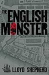 The English Monster or The Melancholy Transactions of William... by Lloyd Shepherd