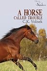 A Horse Called Trouble by C.K. Volnek
