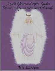 Angels, Ghosts and Spirit Guides: Connect, Empower and Protect Yourself