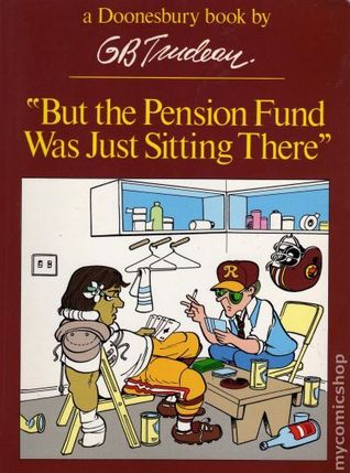 Doonesbury: But the Pension Fund Was Just Sitting There (Paperback)