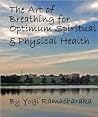 The Art of Breathing for Optimum Spiritual & Physical Health The Art of Breathing for Optimum Spiritual & Physical Health