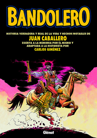 Bandolero: historia verdadera y real de la vida y hechos notables de Juan Caballero, escrita a la memoria por él mismo y adaptada a la historieta por Carlos Giménez (Hardcover)