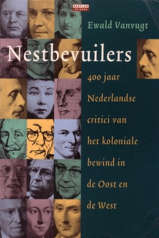 Nestbevuilers: 400 jaar Nederlandse critici van het koloniale bewind in de Oost en de West