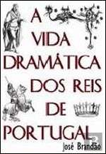 A Vida Dramática dos Reis de Portugal