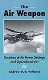 The Air Weapon: Doctrines of Air Power Strategy and Operational Art