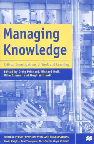 Managing Knowledge: Critical Investigations of Work and Learning (Critical Perspectives on Work and Employment)