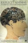The Explicit Animal: A Defence of Human Consciousness The Explicit Animal: A Defence of Human Consciousness