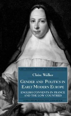 Gender and Politics in Early Modern Europe: English Convents in France and the Low Countries