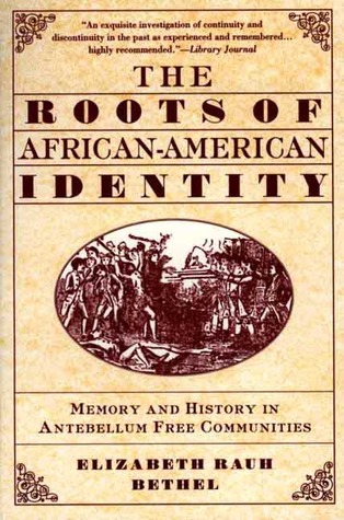 The Roots of African-American Identity: Memory and History in Antebellum Free Communities