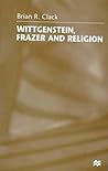 Wittgenstein, Frazer and Religion Wittgenstein, Frazer and Religion