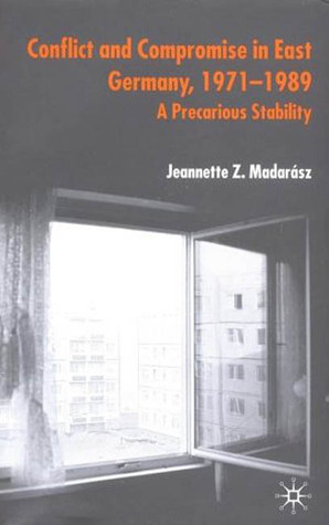 Conflict and Compromise in East Germany, 1971–1989: A Precarious Stability (Hardcover)