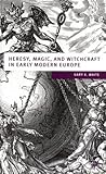 Heresy, Magic and Witchcraft in Early Modern Europe by Gary K. Waite Heresy, Magic and Witchcraft in Early Modern Europe by Gary K. Waite