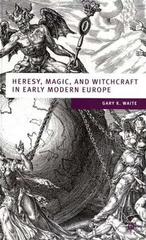 Heresy, Magic and Witchcraft in Early Modern Europe (European Culture and Society, 20)