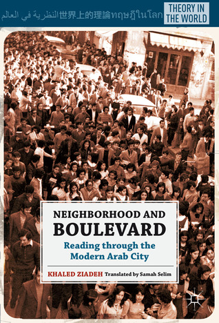 Neighborhood and Boulevard: Reading through the Modern Arab City (Theory in the World)