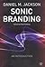 Sonic Branding: An Essential Guide to the Art and Science of Sonic Branding