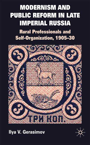 Modernism and Public Reform in Late Imperial Russia: Rural Professionals and Self-Organization, 1905–30