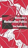 Nietzsche's Machiavellian Politics by Don Dombowsky