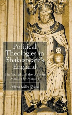 Political Theologies in Shakespeare's England: The Sacred and the State in Measure for Measure