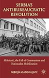 Serbia's Antibureaucratic Revolution: Milosevic, the Fall of Communism and Nationalist Mobilization