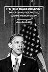 The First Black President: Barack Obama, Race, Politics, and the American Dream