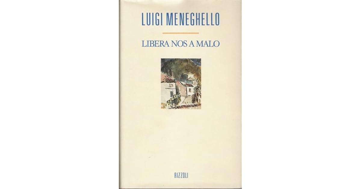 Luigi Meneghello Libera Nos A Malo Libera nos a malo by Luigi Meneghello