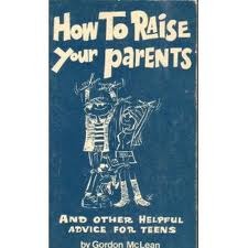 How to raise your parents: And other helpful advice for teens