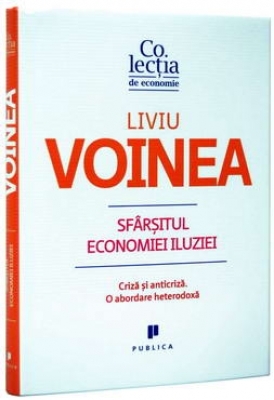 Sfârșitul economiei iluziei. Criză și anticriză. O abordare heterodoxă.