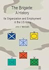 The Brigade: A History- Its Organization And Employment In The U.S. Army