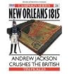 New Orleans 1815: Andrew Jackson Crushes the British New Orleans 1815: Andrew Jackson Crushes the British