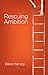 Rescuing Ambition by Dave Harvey