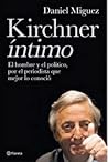 Kirchner íntimo: el hombre y el político por el periodista que mejor lo conoció