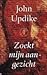 Zoekt mijn aangezicht by John Updike Zoekt mijn aangezicht by John Updike