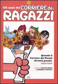 Gli anni del Corriere dei Ragazzi. Quando il Corriere dei Piccoli diventò grande 1972-1976 (Paperback)